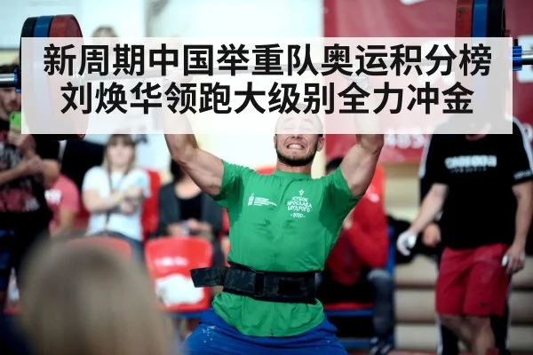 新周期中国举重队奥运积分榜刘焕华领跑大级别全力冲金