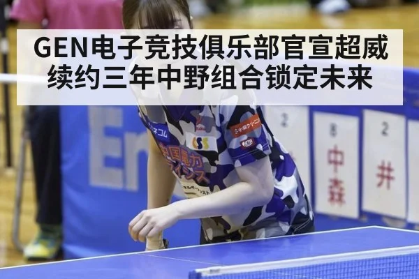 GEN电子竞技俱乐部官宣超威续约三年中野组合锁定未来